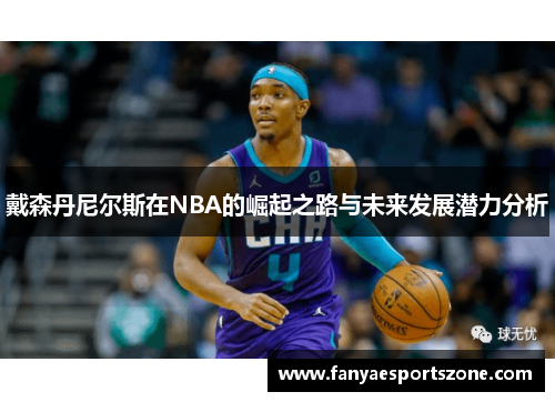 戴森丹尼尔斯在NBA的崛起之路与未来发展潜力分析