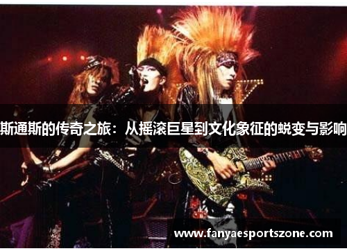 斯通斯的传奇之旅：从摇滚巨星到文化象征的蜕变与影响