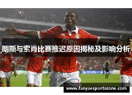 朗斯与索肖比赛推迟原因揭秘及影响分析